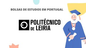 Read more about the article Bolsas de Estudo Para Portugal no Politécnico de Leiria Para Estudantes Internacionais